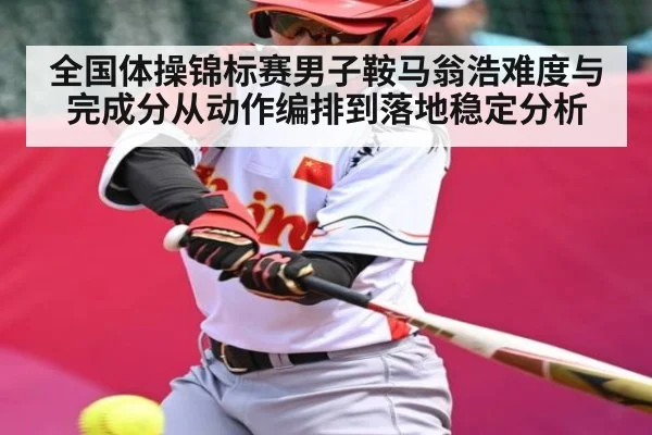 全国体操锦标赛男子鞍马翁浩难度与完成分从动作编排到落地稳定分析